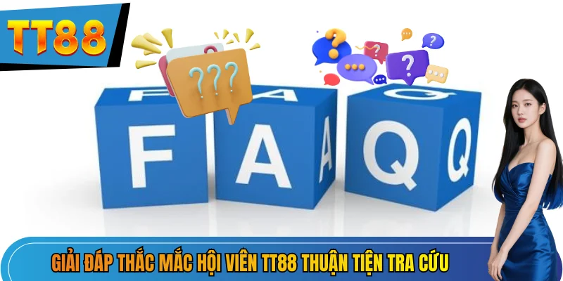 Giải đáp thắc mắc hội viên TT88 thuận tiện tra cứu