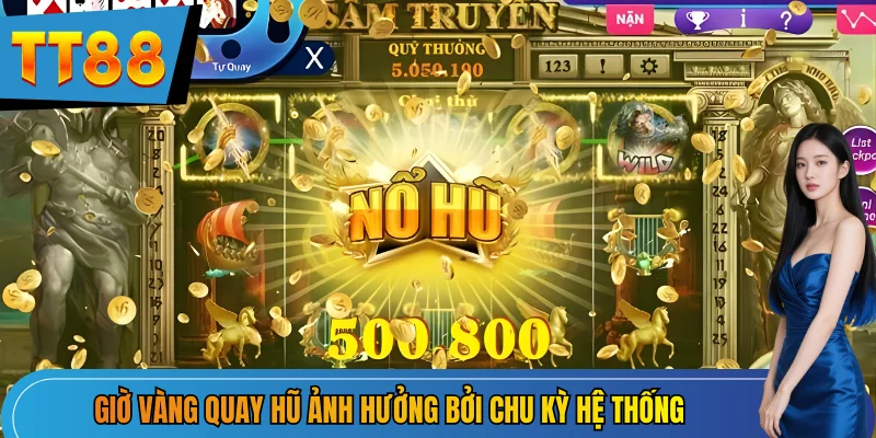Giờ vàng quay hũ ảnh hưởng bởi chu kỳ hệ thống
