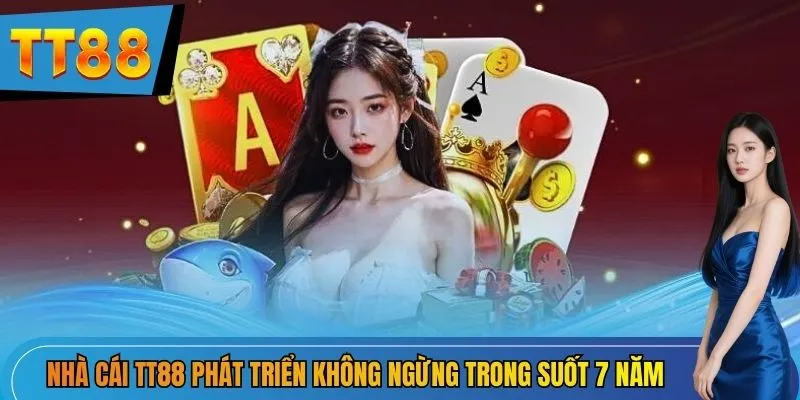 Nhà cái TT88 phát triển không ngừng trong suốt 7 năm